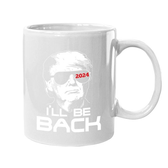 I'll Be Back Trump 2024 Coffee Mug