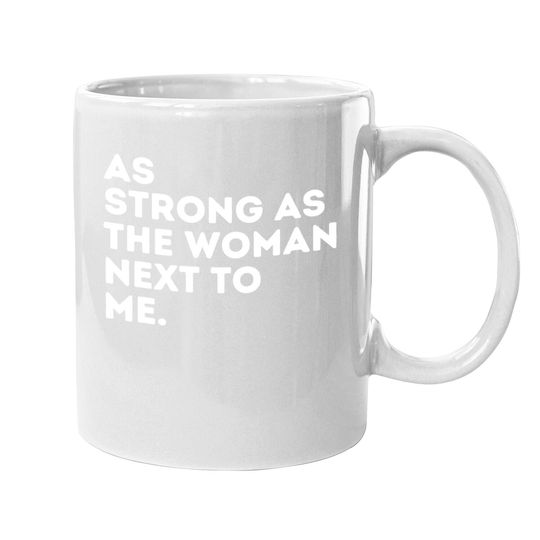 As Strong As The Woman Next To Me - Feminism Feminist Coffee Mug