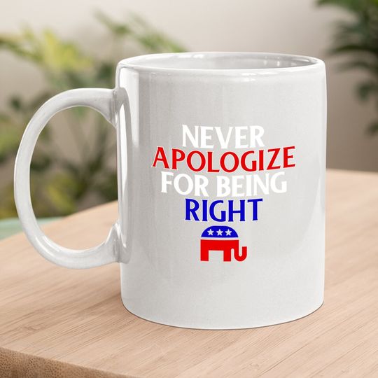 Funny Republican Coffee Mug Never Apologize For Being Right Coffee Mug