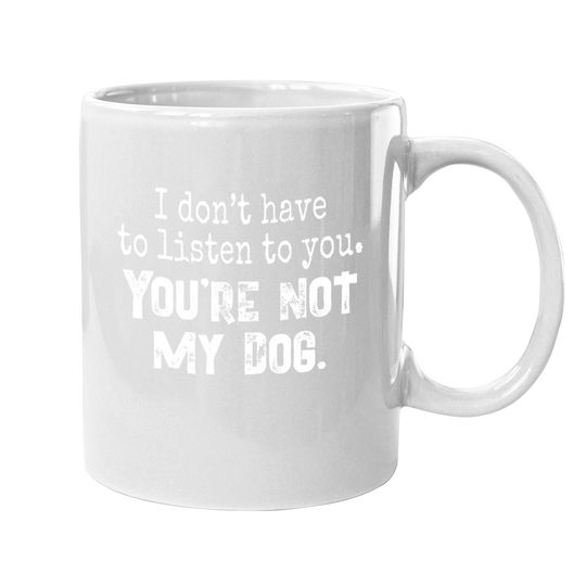 Funny Dog You're Not My Dog Coffee Mug