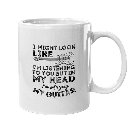 I Might Look Like I'm Listening To You - Funny Guitar Coffee Mug