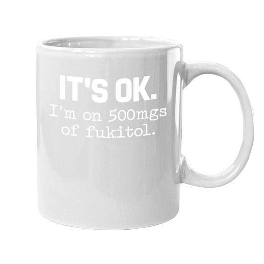 Fukitol It's Ok I'm On 500mg Coffee Mug