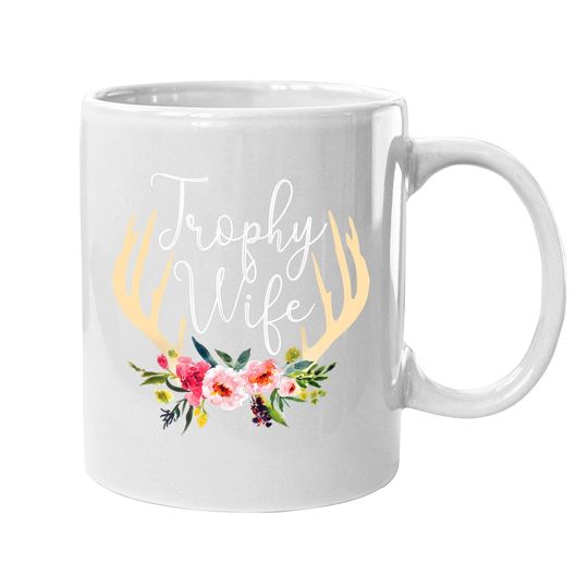 Trophy Wife Antlers Flowers Hunters Wife Hunting Coffee Mug