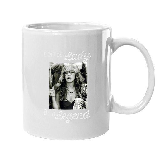 Don't Be A Lady Be A Legend Stevie Nicks Coffee Mug