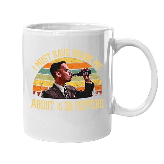 Forrest Gump I Must Have Drank Me About 15 Dr Peppers Coffee Mug