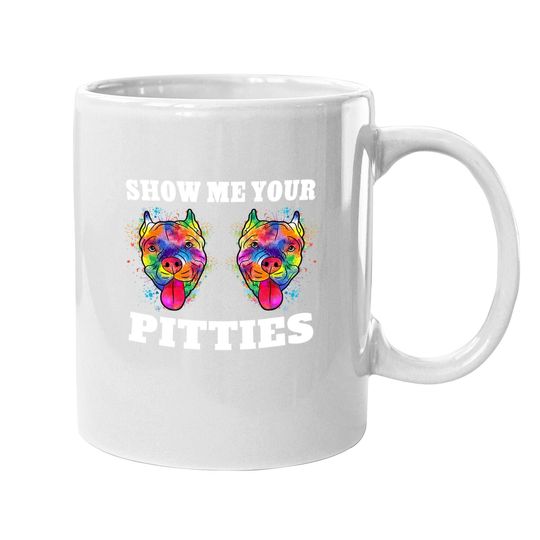 Show Me Your Pitties Coffee Mug Splash Art Pitbull Owner Coffee Mug