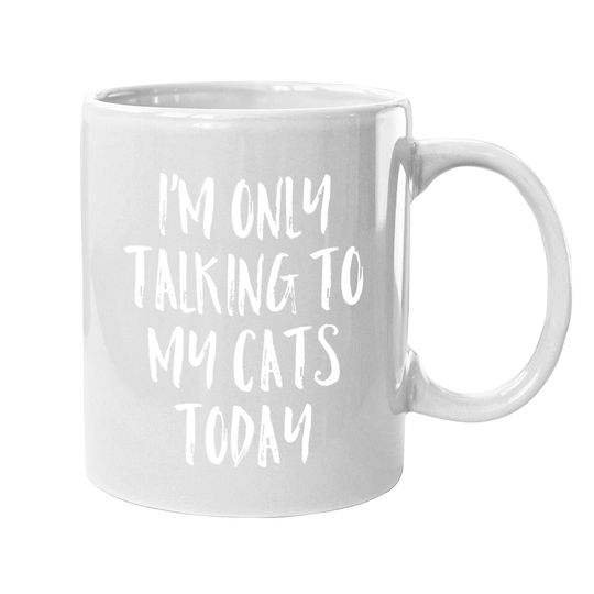 I'm Only Talking To My Cats Today Coffee Mug Cat Lover Quote Coffee Mug