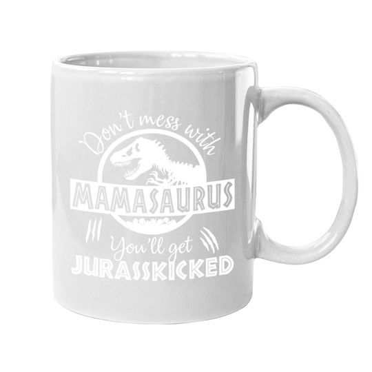 Dont Mess With Mamasaurus Youll Get Jurasskicked Coffee Mug