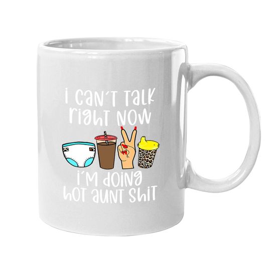 I Can't Talk Right Now I'm Doing Hot Aunt Shit Coffee Mug