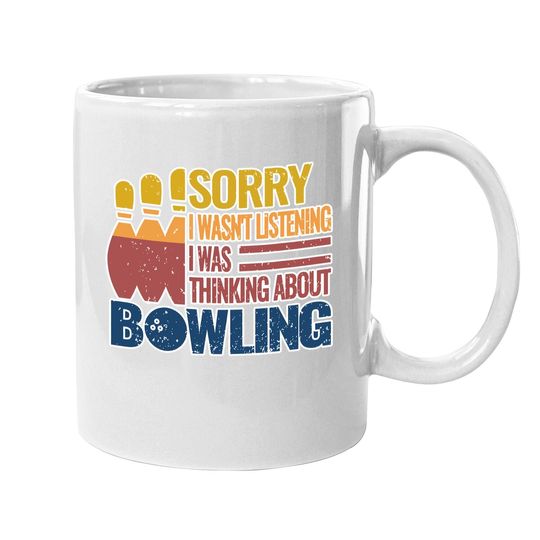 Sorry I Wasn't Listening I Was Thinking About Bowling Coffee Mug