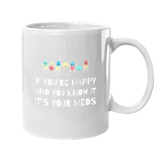 If You're Happy & You Know It It's Your Meds Senior Citizens Coffee Mug