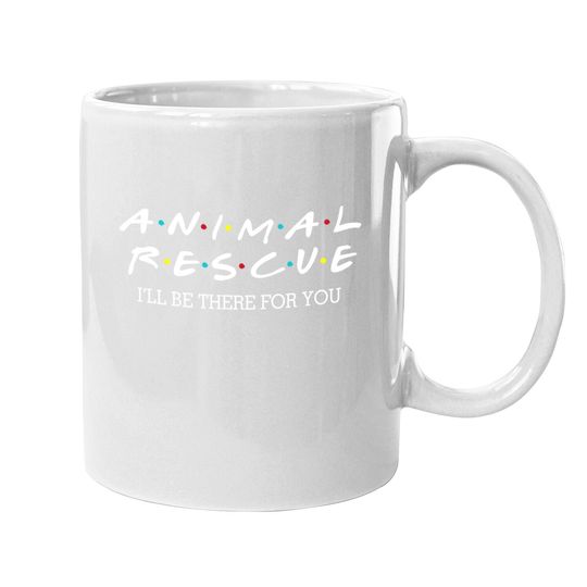 Animal Rescue I'll Be There For You Coffee Mug