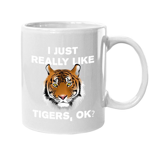 Funny Tiger Gift I Just Really Like Tigers Ok? Tiger Lover Coffee Mug