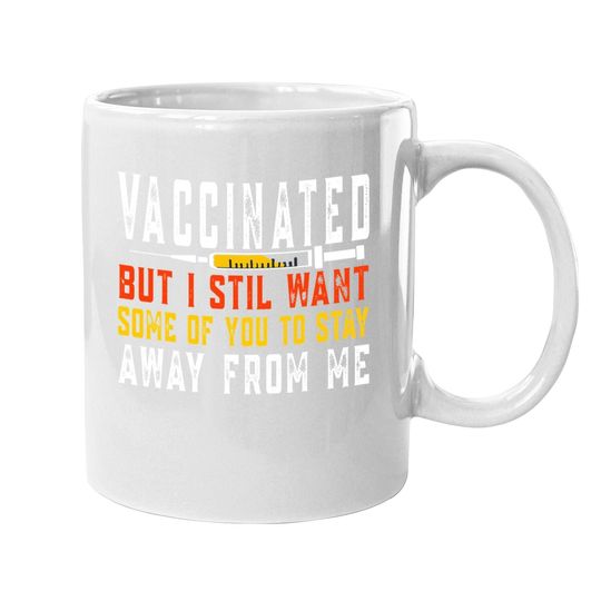 Vaccinated But I Still Want Some Of You To Stay Away From Me Coffee Mug