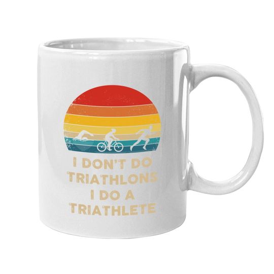 I Don't Do Triathlons I Do A Triathlete Coffee Mug