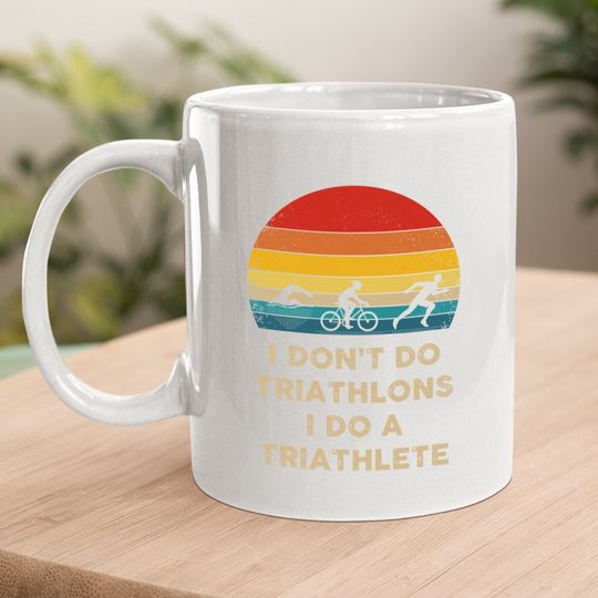 I Don't Do Triathlons I Do A Triathlete Coffee Mug