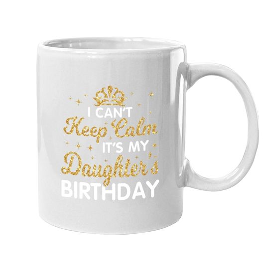 I Can't Keep Calm It's My Daughter Birthday Happy Dad Mom Coffee Mug