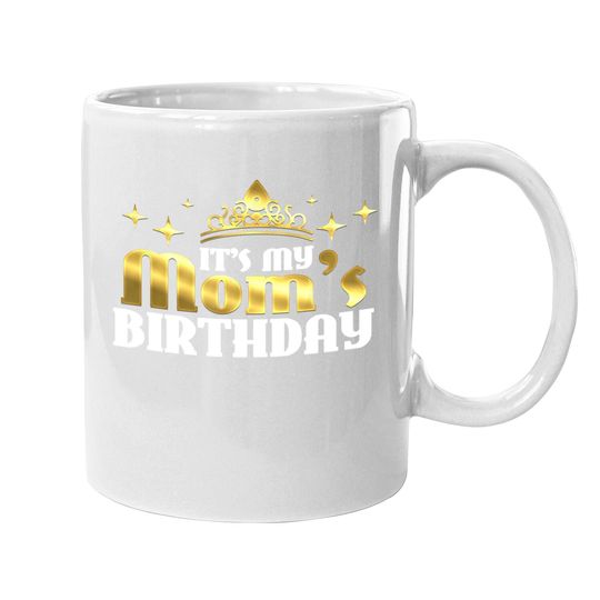 It's My Mom's Birthday Mama Gift For Mothers Coffee Mug