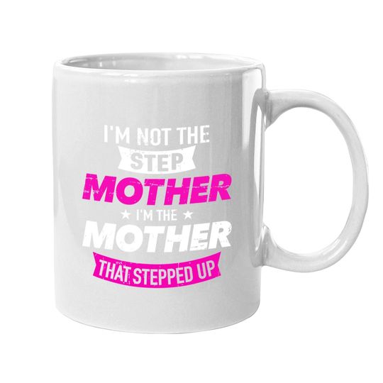 I'm Not The Stepmother I'm The Mother That Stepped Up Coffee Mug