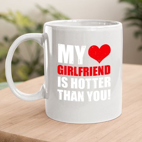 My Girlfriend Is Hotter Than You Funny Boyfriend Cute Couple Coffee Mug