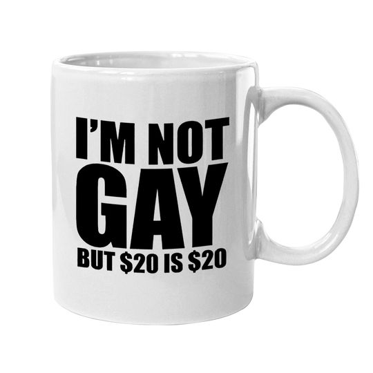 I Am Not Gay But $20 Is $20 College Coffee Mug