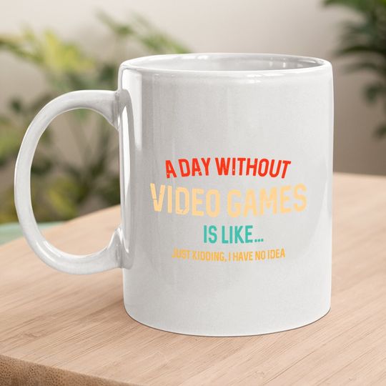 A Day Without Video Games Is Like, Gamer Gifts, Gaming Coffee Mug