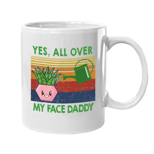 Yes All Over My Face Daddy Funny Plant Daddy Vintage Coffee Mug