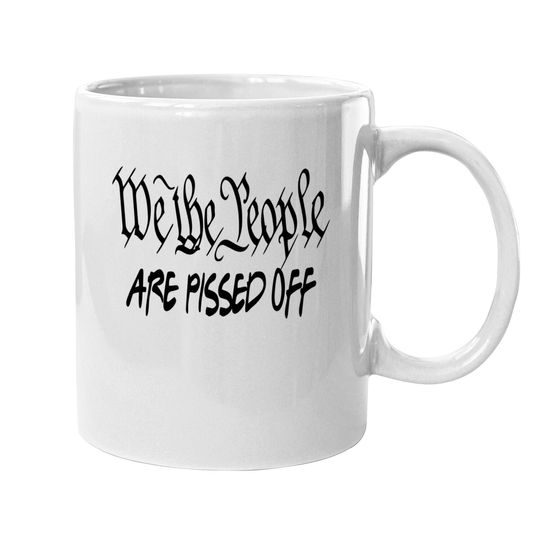 We The People Are Pissed Off Democracy Coffee Mug