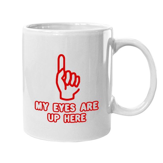 My Eyes Are Up Here Funny Coffee Mug