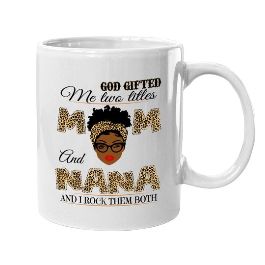 God Gifted Me Two Titles Mom And Nana And I Rock Them Both Coffee Mug