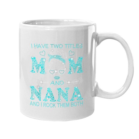 I Have Two Titles Mom And Nana And I Rock Them Both Coffee Mug