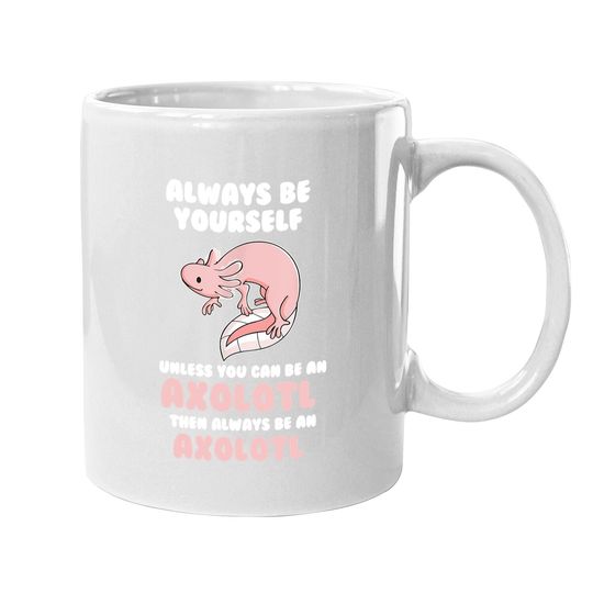 Always Be Yourself Unless You Can Be An Axolotl Amphibian Coffee Mug