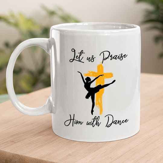 Let Us Praise Him With Dance Christian Quote Coffee Mug