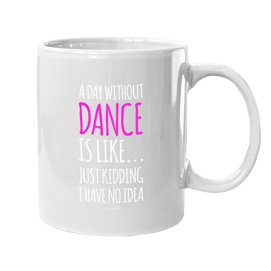 A Day Without Dance Is Like Dance Coffee Mug