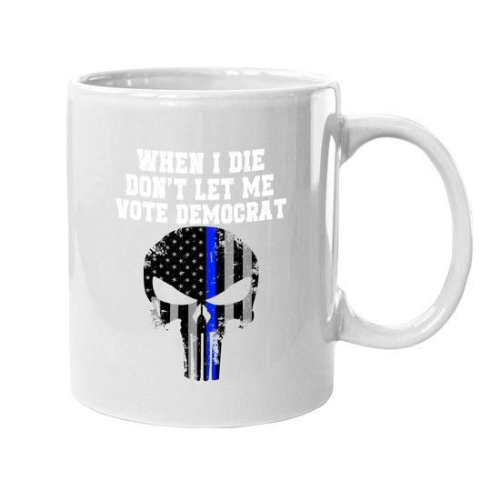 When I Die Don't Let Me Vote Democrat Conservative Mug Coffee Mug