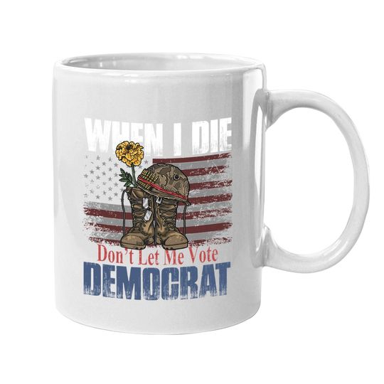 When I Die Don't Let Me Vote Democrat Us Flag Veteran Coffee Mug