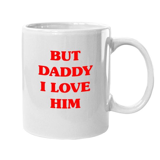 But Daddy I Love Him Coffee Mug Funny Proud But Daddy I Love Him Coffee Mug