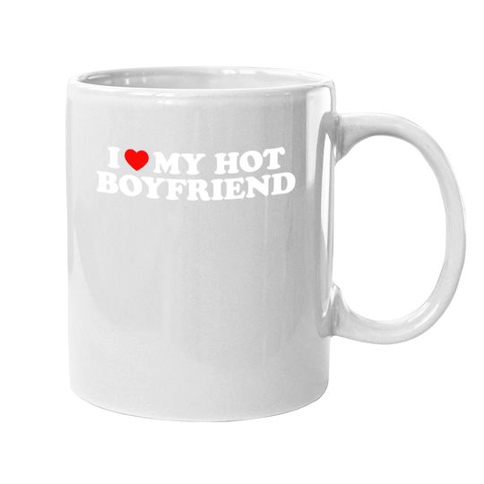 I Love My Hot Boyfriend Coffee Mug