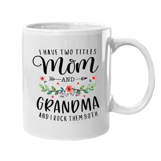 I Have Two Titles Mom And Grandma I Rock Them Both Floral Coffee Mug