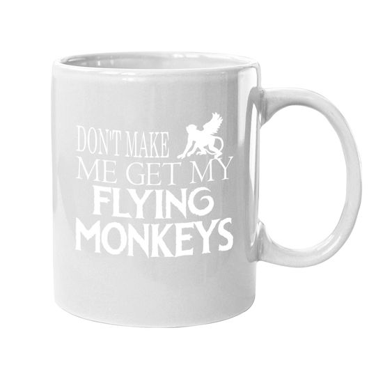 Don't Make Me Get My Flying Monkeys Halloween Coffee Mug