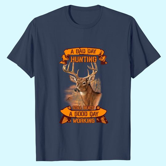 A Bad Day Hunting Still Beats A Good Day Working T Shirt