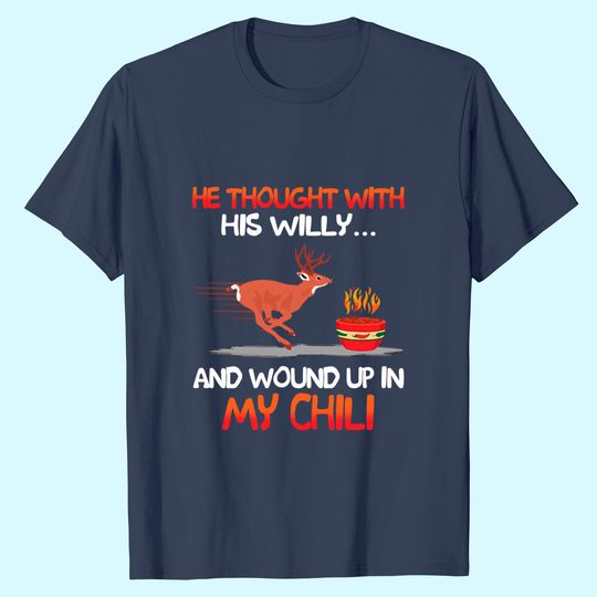 He Thought With His Willy And  Wound Up In My Chili T-shirt