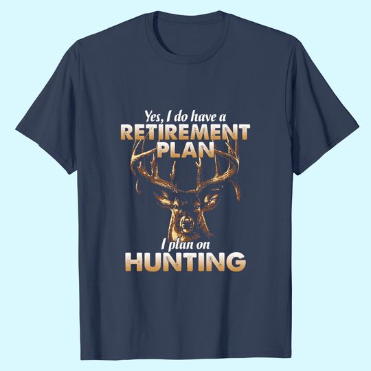I Do Have A Retirement Plan I Plan On Hunting T-shirt