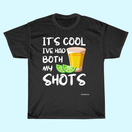 Funny It's Cool I've Had Both My Shots Shirt - Tequila Drink T-Shirt