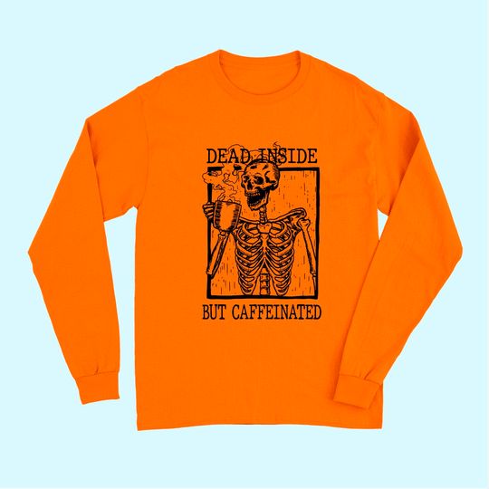 Dead inside but caffeinated Long Sleeves