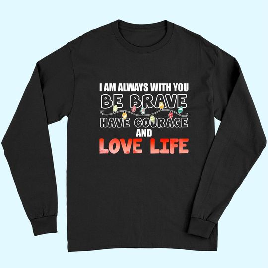 I Am Always With You. Be Brave, Have Courage And Love Life Long Sleeves