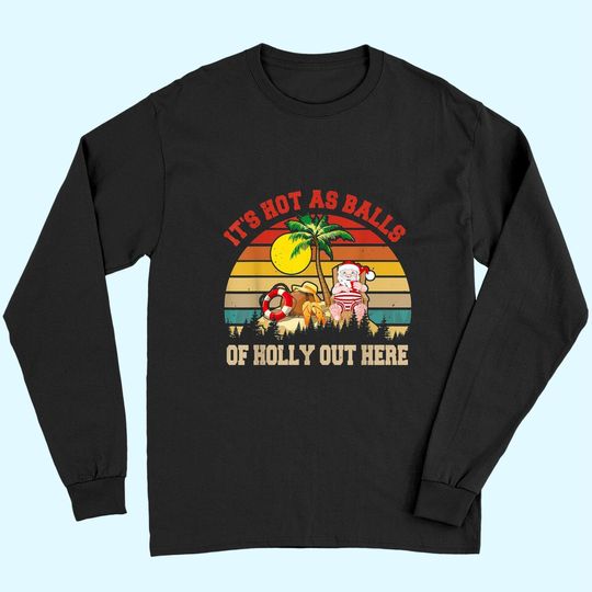 It's Hot As Balls Out Here Christmas In July Relaxing Santa Long Sleeves