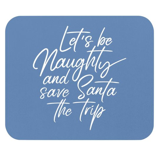 Let's Be Naughty And Save Santa The Trip Mouse Pads