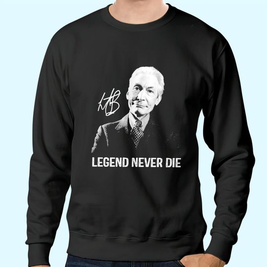 Legends Never Die Charlie Watts Signature Sweatshirts