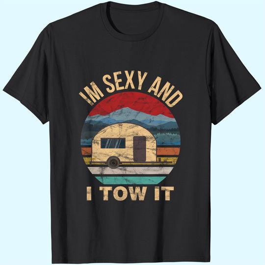 RV Camper Shirts - Im Sexy and I Tow It Funny Camper T-Shirt
